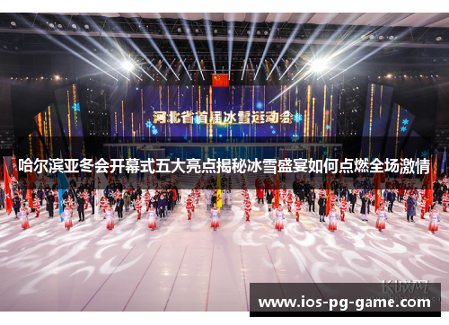 哈尔滨亚冬会开幕式五大亮点揭秘冰雪盛宴如何点燃全场激情