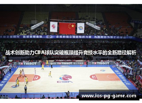 战术创新助力CBA球队突破瓶颈提升竞技水平的全新路径解析
