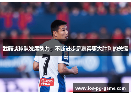 武磊谈球队发展动力：不断进步是赢得更大胜利的关键