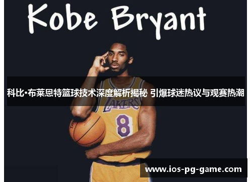 科比·布莱恩特篮球技术深度解析揭秘 引爆球迷热议与观赛热潮