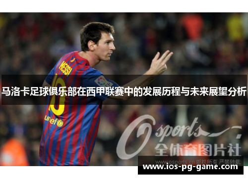 马洛卡足球俱乐部在西甲联赛中的发展历程与未来展望分析