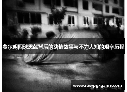 费尔明四球贡献背后的动情故事与不为人知的艰辛历程