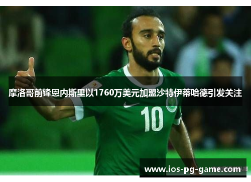 摩洛哥前锋恩内斯里以1760万美元加盟沙特伊蒂哈德引发关注 摩洛哥前锋恩内斯里以1760万美元加盟沙特伊蒂哈德引发关注